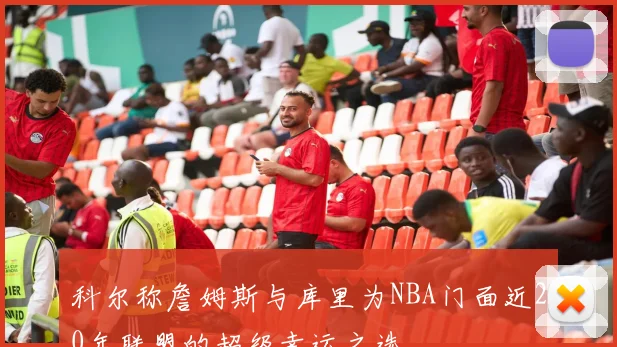 科尔称詹姆斯与库里为NBA门面近20年联盟的超级幸运之选