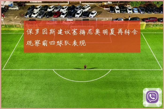 保罗因斯建议塞梅尼奥明夏再转会观察前四球队表现