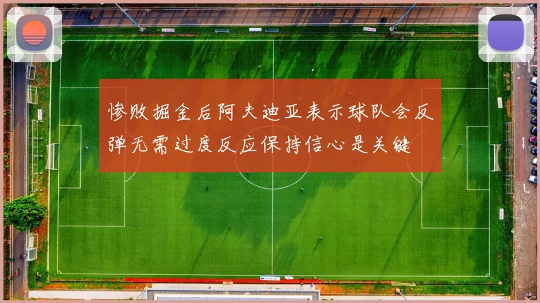 惨败掘金后阿夫迪亚表示球队会反弹无需过度反应保持信心是关键