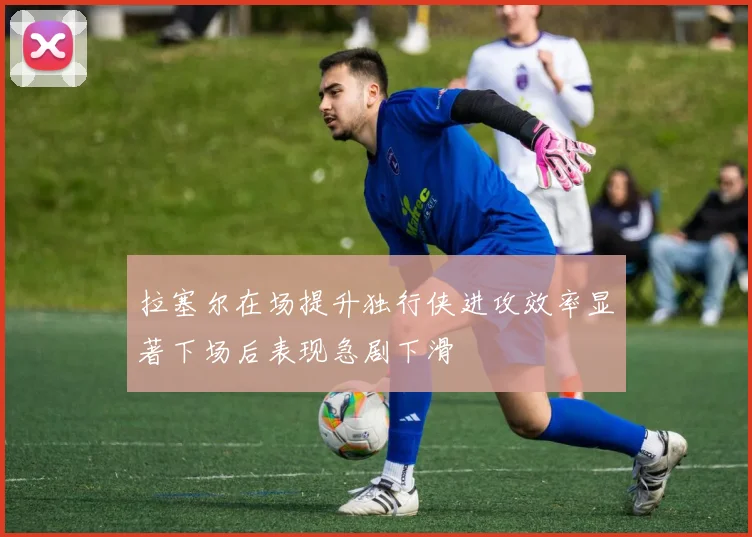 拉塞尔在场提升独行侠进攻效率显著下场后表现急剧下滑